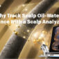 Why Track Scalp Oil-Water Balance with a Scalp Analyzer?