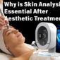 Why is Skin Analysis Indispensable After Aesthetic Treatments？