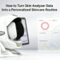 How to Turn Skin Analysis Data Into a Personalized Skincare Routine